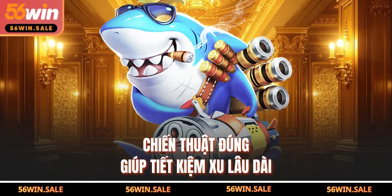 Chiến thuật đúng giúp tiết kiệm xu lâu dài