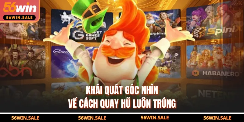 Khái quát góc nhìn về cách quay hũ luôn trúng