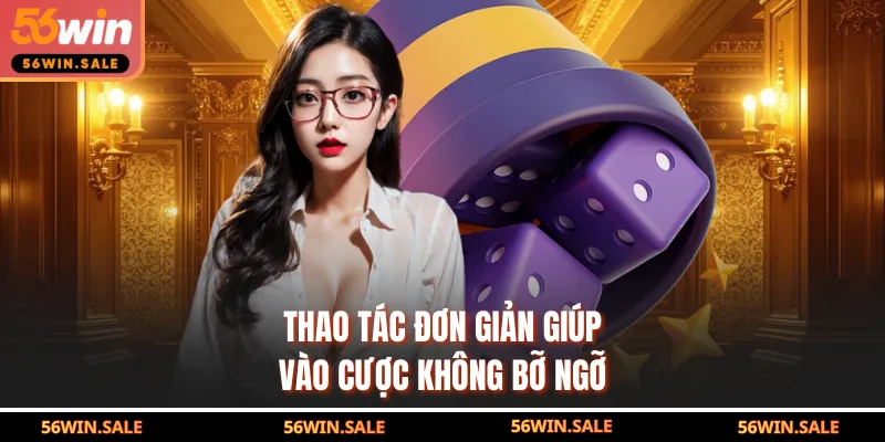 Thao tác đơn giản giúp vào cược không bỡ ngỡ